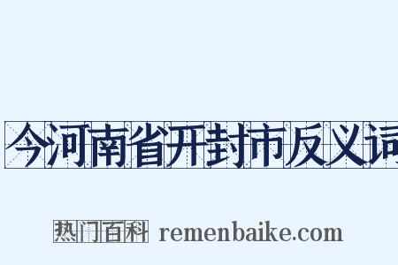今河南省开封市反义词是什么意思的图片